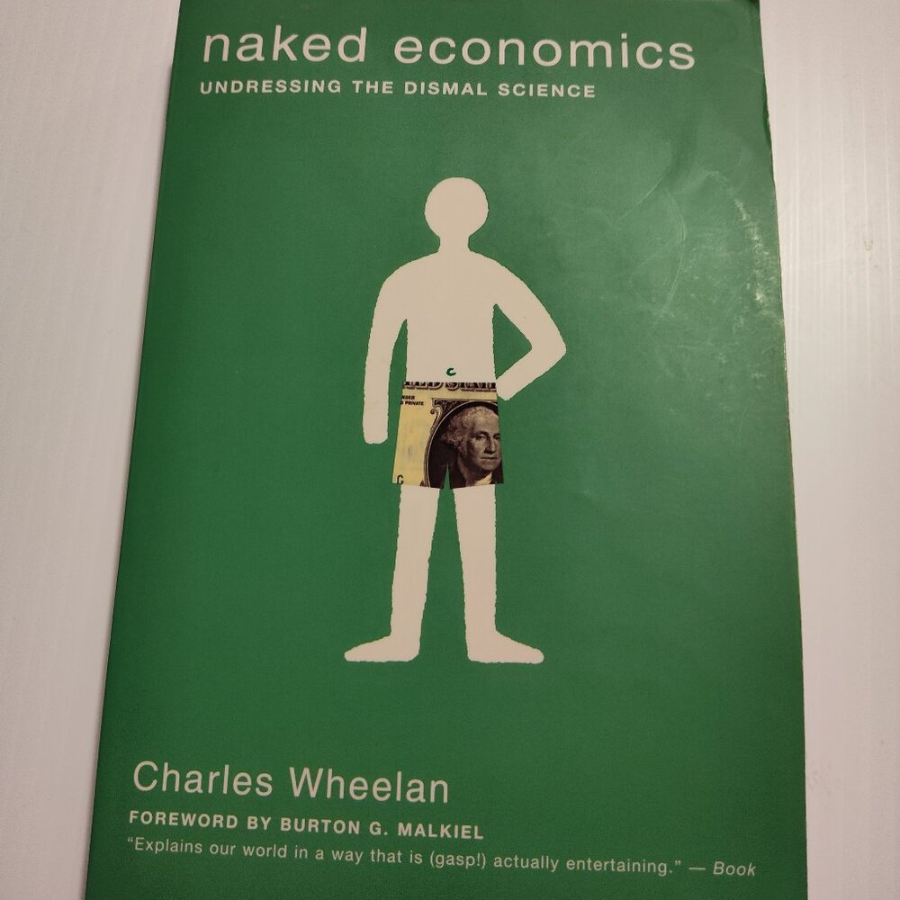 Naked Economics: Undressing The Dismal Science by Charles Wheelan